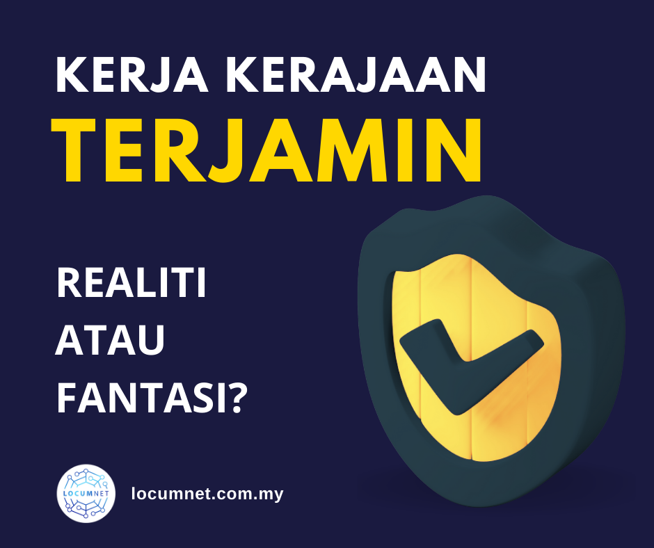 KERJA KERAJAAN TERJAMIN, REALITI ATAU FANTASI ?